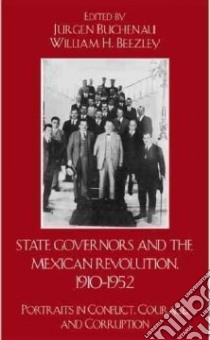 State Governors in the Mexican Revolution 1910-1952 libro in lingua di Bucheneau Jurgen (EDT), Beezley William H. (EDT)