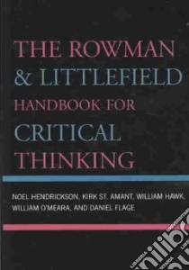 The Rowman & Littlefield Handbook for Critical Thinking libro in lingua di Hendrickson Noel, St. Amant Kirk, Hawk William, O'Meara William M., Flage Daniel E.