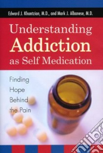 Understanding Addiction as Self Medication libro in lingua di Khantzian Edward J., Albanese Mark J. M.D.