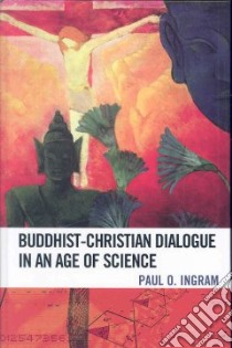 Buddhist-Christian Dialogue in an Age of Science libro in lingua di Ingram Paul O.