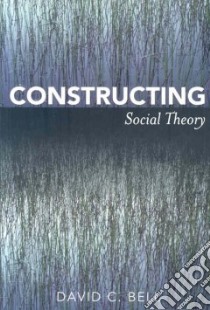 Constructing Social Theory libro in lingua di Bell David C.