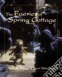 The Faeries of Spring Cottage libro in lingua di Windling Terri, Froud Wendy (PHT), Jones John Lawrence (PHT), Froud Wendy, Jones John Lawrence