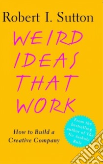 Weird Ideas That Work libro in lingua di Sutton Robert I.