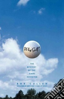 Why Golf? the Mystery of the Game Revisited libro in lingua di Cullen Bob