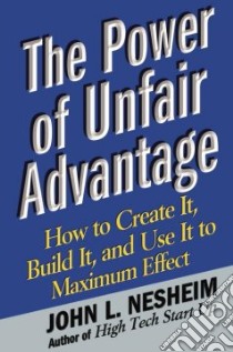 The Power Of Unfair Advantage libro in lingua di Nesheim John L.