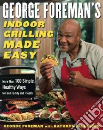 George Foreman's Indoor Grilling Made Easy libro in lingua di Foreman George, Kellinger Kathryn