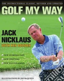 Golf My Way libro in lingua di Nicklaus Jack, Bowden Ken, McQueen Jim (ILT)