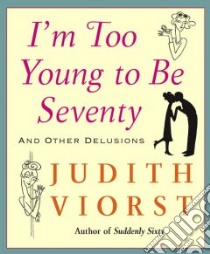 I'm Too Young to Be Seventy libro in lingua di Viorst Judith, Gibson Laura (ILT)