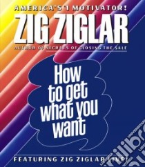 How to Get What You Want (CD Audiobook) libro in lingua di Ziglar Zig, Ziglar Zig (NRT)