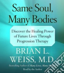 Same Soul, Many Bodies (CD Audiobook) libro in lingua di Weiss Brian L., Weiss Brian L. (NRT)