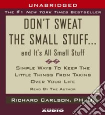 Don't Sweat The Small Stuff...And It's All Small Stuff (CD Audiobook) libro in lingua di Carlson Richard, Carlson Richard (NRT)