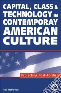 Capital, Class and Technology in Contemporary American Culture libro in lingua di Heffernan Nick