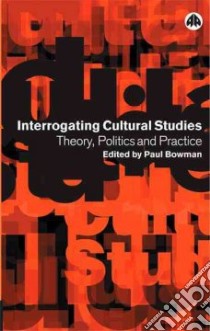 Interrogating Cultural Studies libro in lingua di Bowman Paul (EDT), Little Mark (EDT)