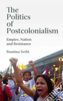 The Politics of Postcolonialism libro in lingua di Sethi Rumina