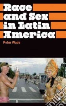 Race and Sex in Latin America libro in lingua di Wade Peter