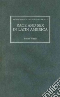 Race and Sex in Latin America libro in lingua di Wade Peter (EDT)