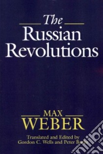 The Russian Revolutions libro in lingua di Weber Max (EDT), Wells Gordon C. (TRN), Baehr Peter (TRN), Mommsen Wolfgang J. (EDT), Dahlmann Dittmar (COL)