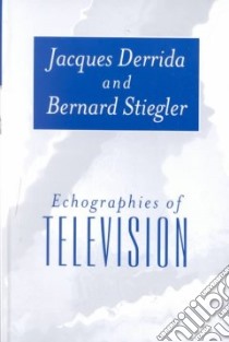Echographies of Television libro in lingua di Derrida Jacques, Stiegler Bernard, Bajorek Jennifer (TRN)