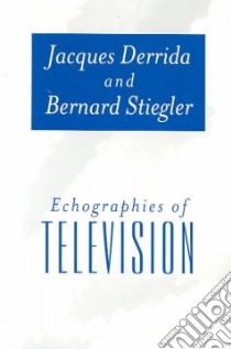 Echographies of Television libro in lingua di Derrida Jacques, Stiegler Bernard