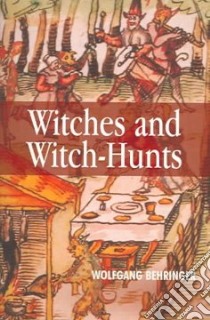 Witches and Witch-Hunts libro in lingua di Behringer Wolfgang