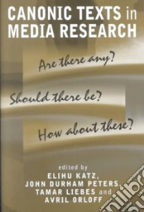 Canonic Texts in Media Research libro in lingua di Katz Elihu (EDT), Peters John Durham (EDT), Liebes Tamar (EDT), Orloff Avril (EDT)