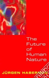 The Future Of Human Nature libro in lingua di Habermas Jurgen