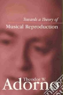 Towards a Theory of Musical Reproduction libro in lingua di Adorno Theodor W.