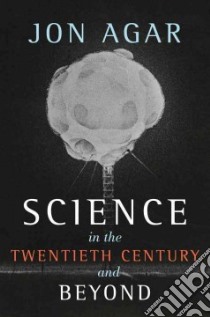 Science in the Twentieth Century and Beyond libro in lingua di Agar Jon