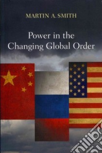 Power in the Changing Global Order libro in lingua di Smith Martin A.