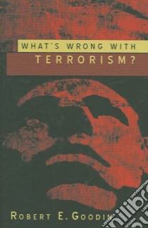 What's Wrong with Terrorism? libro in lingua di Goodin Robert E.