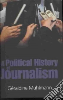 A Political History of Journalism libro in lingua di Muhlmann Geraldine, Birrell Jean (TRN)