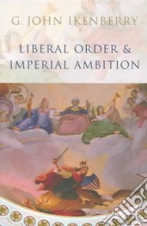 Liberal Order and Imperial Ambition libro in lingua di Ikenberry G. John