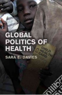 Global Politics of Health libro in lingua di Davies Sara E.