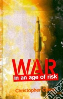 War in the Age of Risk libro in lingua di Coker Christopher
