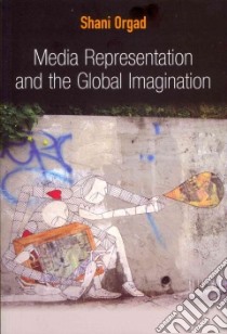 Media Representation and the Global Imagination libro in lingua di Orgad Shani
