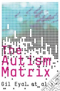 The Autism Matrix libro in lingua di Eyal Gil, Hart Brendan, Onculer Emine, Oren Neta, Rossi Natasha