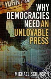 Why Democracies Need An Unlovable Press libro in lingua di Schudson Michael