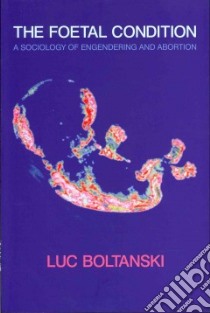 The Foetal Condition libro in lingua di Boltanski Luc, Porter Catherine (TRN)