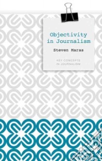 Objectivity in Journalism libro in lingua di Maras Steven