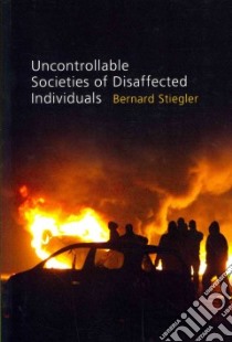 Uncontrollable Societies of Disaffected Individuals libro in lingua di Stiegler Bernard