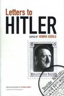 Letters to Hitler libro in lingua di Eberle Henrik (EDT), Harris Victoria (EDT), Rendall Steven (TRN)