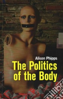 The Politics of the Body libro in lingua di Phipps Alison