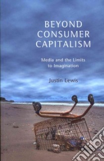 Beyond Consumer Capitalism libro in lingua di Lewis Justin