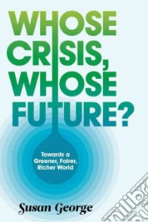 Whose Crisis, Whose Future? libro in lingua di George Susan