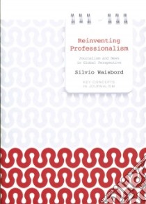Reinventing Professionalism libro in lingua di Waisbord Silvio