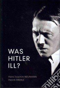Was Hitler Ill? libro in lingua di Neumann Hans-Joachim, Eberle Henrik, Somers Nick (TRN)