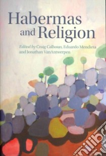 Habermas and Religion libro in lingua di Calhoun Craig (EDT), Mendieta Eduardo (EDT), Vanantwerpen Jonathan (EDT)
