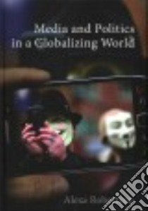 Media and Politics in a Globalizing World libro in lingua di Robertson Alexa