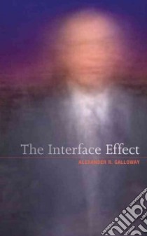 The Interface Effect libro in lingua di Galloway Alexander R.
