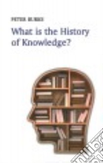 What Is the History of Knowledge? libro in lingua di Burke Peter